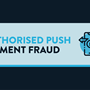 Text reading ‘Authorised Push Payment fraud’ on a blue background.