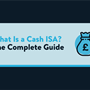 A header image that reads 'What is a Cash ISA? The Complete Guide'