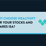 Header image reading "Why choose Wealthify for your Stocks and Shares ISA?" on a dark blue background