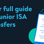 A title card that reads 'Your full guide to Junior ISA transfers'